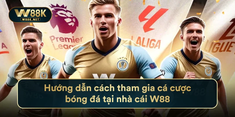 Hướng dẫn cách tham gia cá cược bóng đá tại nhà cái W88