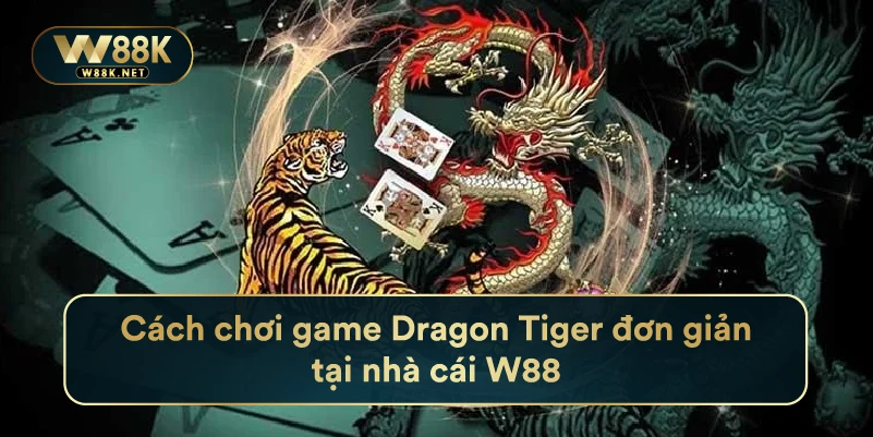 Cách chơi game Dragon Tiger đơn giản tại nhà cái W88