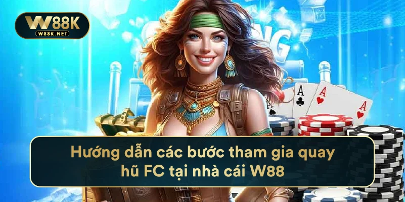 Hướng dẫn các bước tham gia quay hũ FC tại nhà cái W88