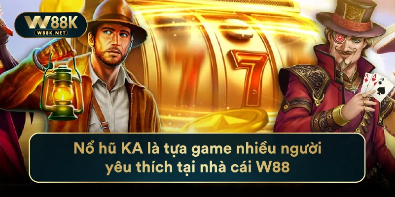 Nổ hũ KA là tựa game nhiều người yêu thích tại nhà cái W88