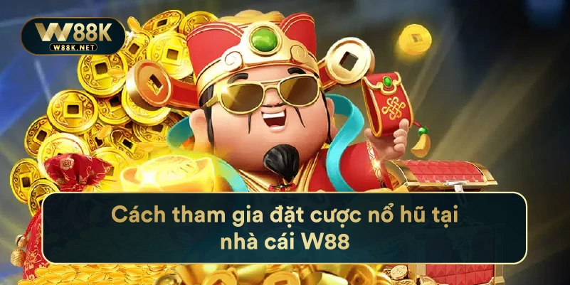 Cách tham gia đặt cược nổ hũ tại nhà cái W88