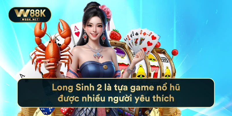 Long Sinh 2 là tựa game nổ hũ được nhiều người yêu thích