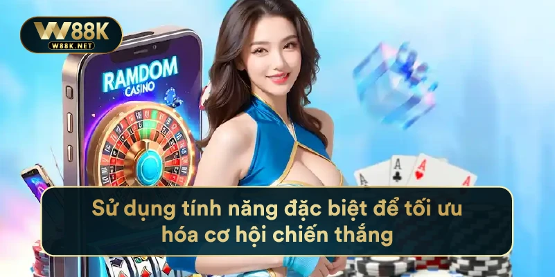Sử dụng tính năng đặc biệt để tối ưu hóa cơ hội chiến thắng