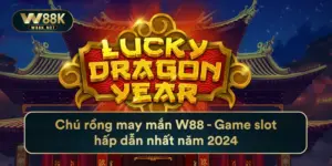 Chú Rồng May Mắn W88 - Game Slot Hấp Dẫn Nhất Năm 2024