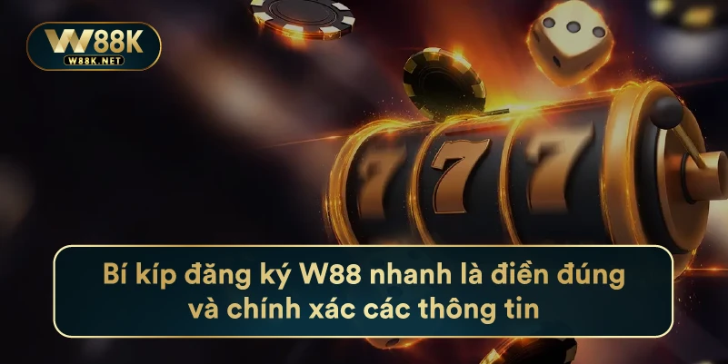 Bí kíp đăng ký w88 nhanh là điền đúng và chính xác các thông tin