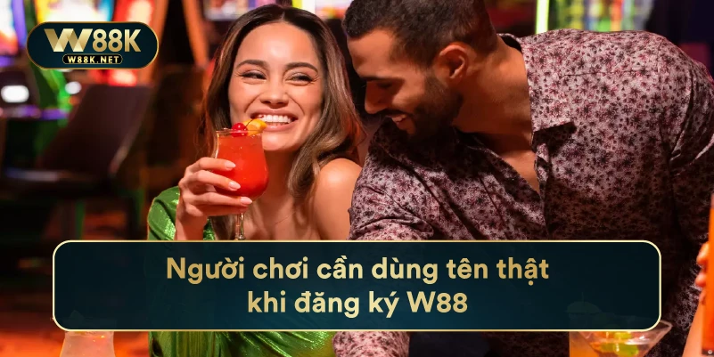 Đăng Ký W88 Nhanh Chóng Và Đơn Giản Dành Cho Cược Thủ 4 Người chơi cần dùng tên thật khi đăng ký w88