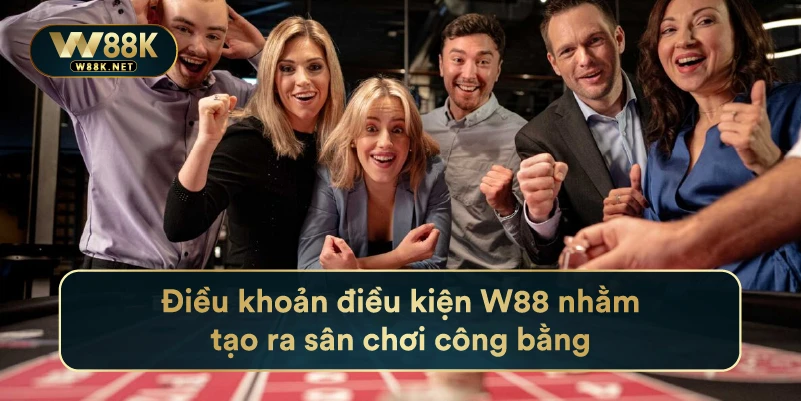Điều khoản điều kiện W88 nhằm tạo ra sân chơi công bằng