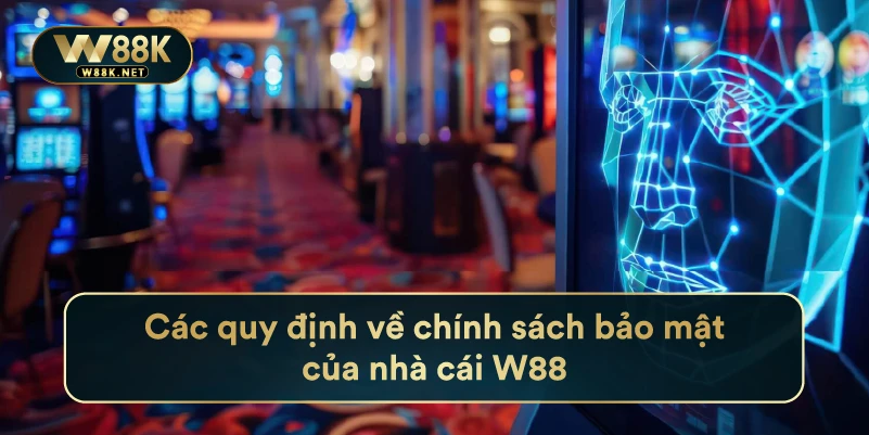 Các quy định về chính sách bảo mật của nhà cái W88