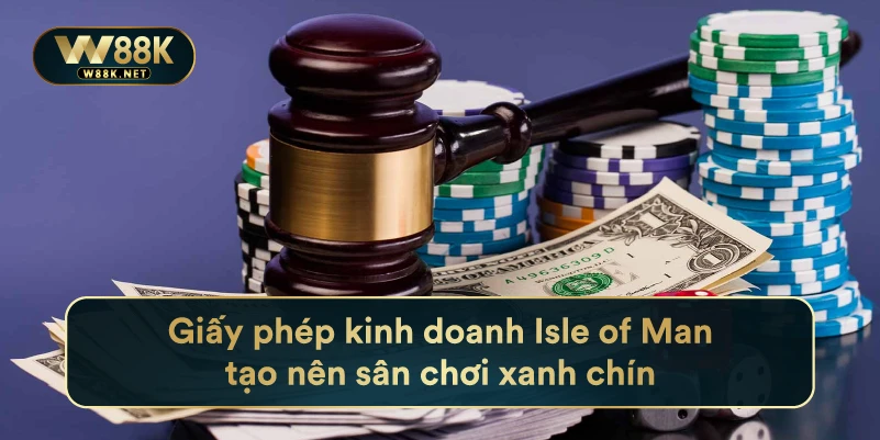 Giấy Phép Kinh Doanh W88 - Những Thông Tin Bạn Cần Biết 3 Giấy phép kinh doanh Isle of Man tạo nên sân chơi xanh chín