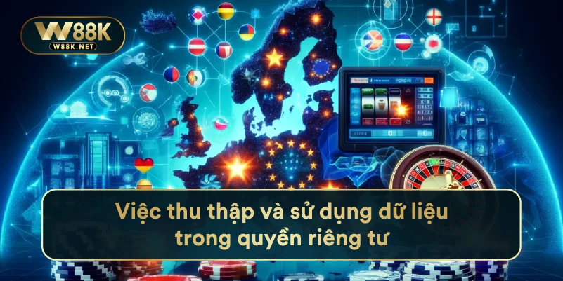 Những Thông Tin Về Chính Sách Quyền Riêng Tư Tại Nhà Cái W88 1 Việc thu thập và sử dụng dữ liệu trong quyền riêng tư