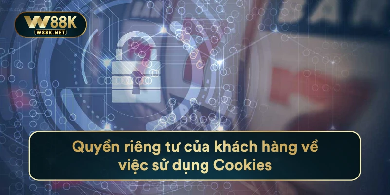 Những Thông Tin Về Chính Sách Quyền Riêng Tư Tại Nhà Cái W88 2 Quyền riêng tư của khách hàng về việc sử dụng Cookies
