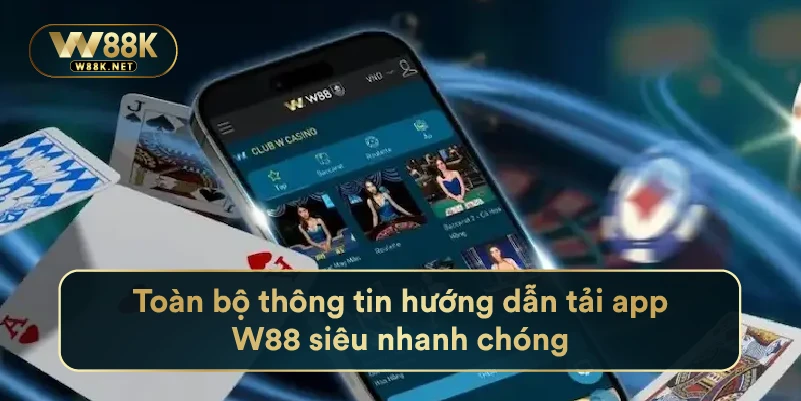 Toàn bộ thông tin hướng dẫn tải app W88 siêu nhanh chóng