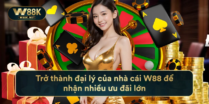 Trở thành đại lý của nhà cái W88 để nhận nhiều ưu đãi lớn