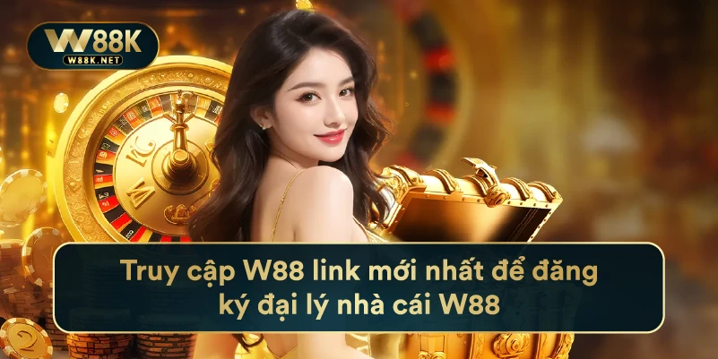 Truy cập w88 link mới nhất để đăng ký đại lý nhà cái W88
